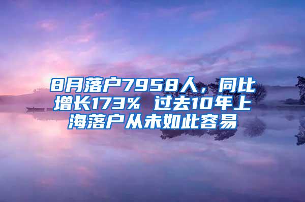 8月落户7958人，同比增长173% 过去10年上海落户从未如此容易