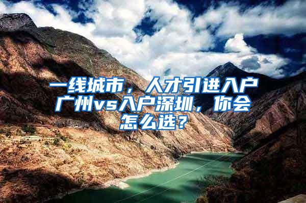 一线城市，人才引进入户广州vs入户深圳，你会怎么选？