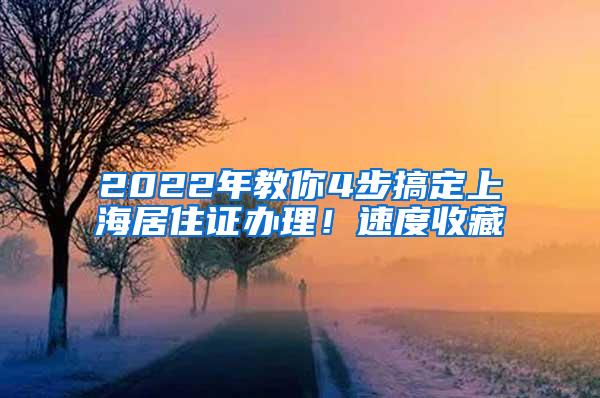 2022年教你4步搞定上海居住证办理！速度收藏