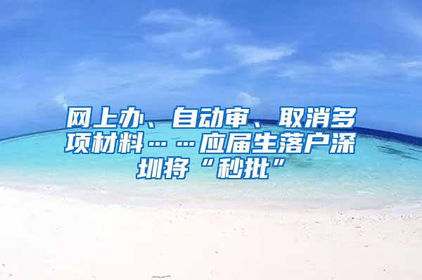 网上办、自动审、取消多项材料……应届生落户深圳将“秒批”