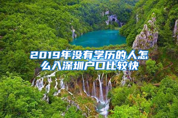 2019年没有学历的人怎么入深圳户口比较快