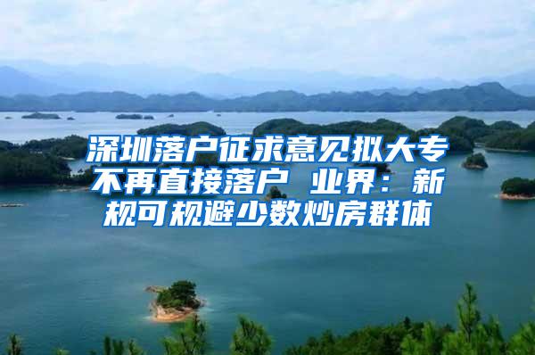 深圳落户征求意见拟大专不再直接落户 业界：新规可规避少数炒房群体