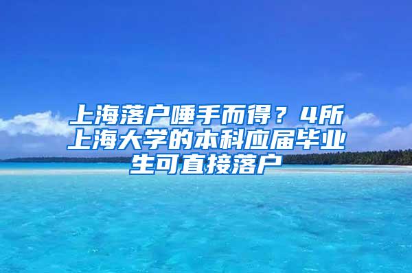 上海落户唾手而得？4所上海大学的本科应届毕业生可直接落户