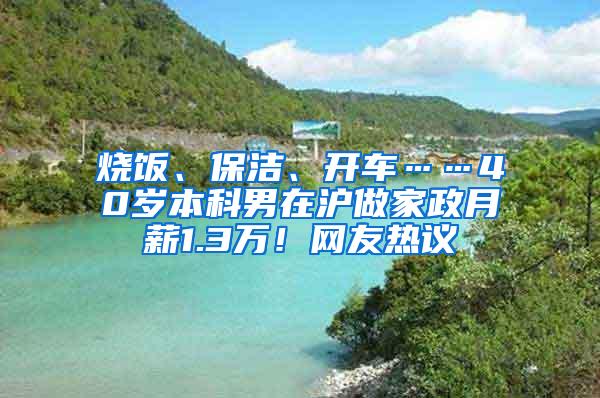 烧饭、保洁、开车……40岁本科男在沪做家政月薪1.3万！网友热议