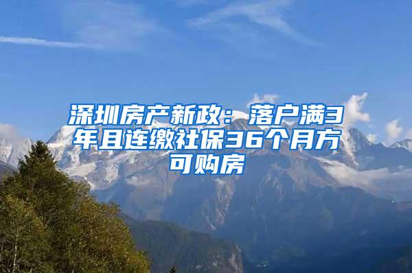 深圳房产新政：落户满3年且连缴社保36个月方可购房