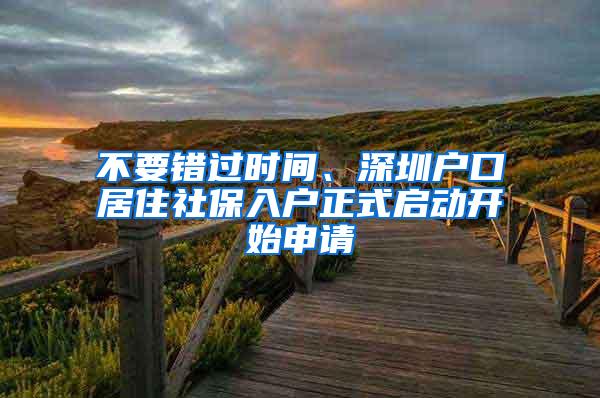 不要错过时间、深圳户口居住社保入户正式启动开始申请