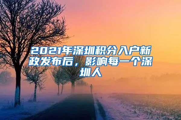 2021年深圳积分入户新政发布后，影响每一个深圳人