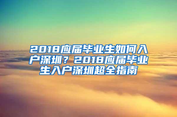 2018应届毕业生如何入户深圳？2018应届毕业生入户深圳超全指南