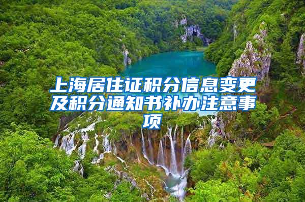 上海居住证积分信息变更及积分通知书补办注意事项