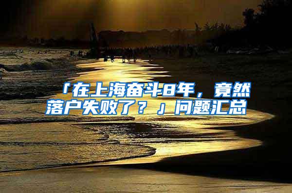 「在上海奋斗8年，竟然落户失败了？」问题汇总