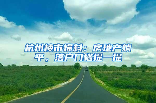 杭州楼市爆料：房地产躺平，落户门槛提一提