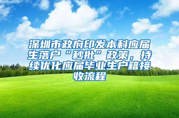 深圳市政府印发本科应届生落户“秒批”政策，持续优化应届毕业生户籍接收流程