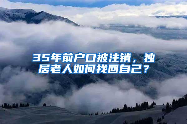 35年前户口被注销，独居老人如何找回自己？