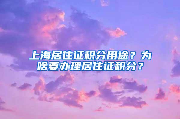 上海居住证积分用途？为啥要办理居住证积分？