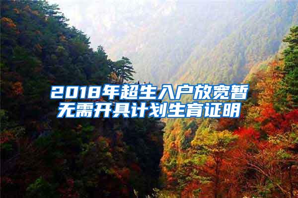 2018年超生入户放宽暂无需开具计划生育证明