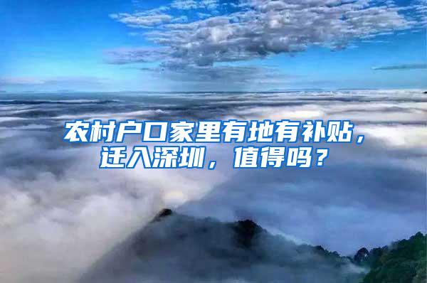 农村户口家里有地有补贴，迁入深圳，值得吗？