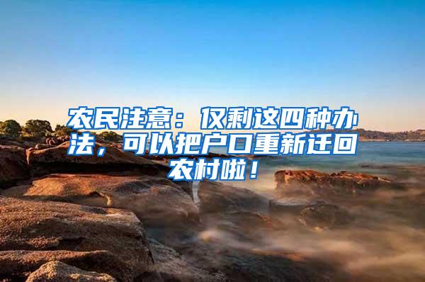 农民注意：仅剩这四种办法，可以把户口重新迁回农村啦！