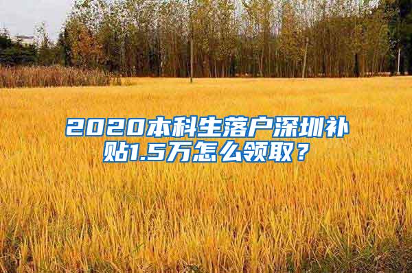 2020本科生落户深圳补贴1.5万怎么领取？
