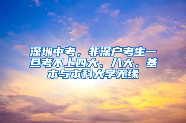 深圳中考，非深户考生一旦考不上四大、八大，基本与本科大学无缘