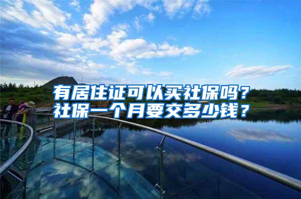 有居住证可以买社保吗？社保一个月要交多少钱？