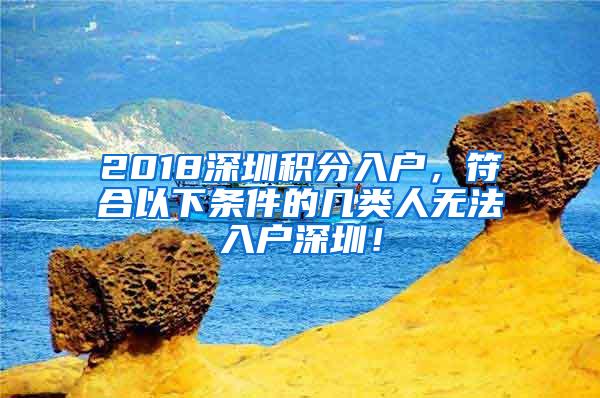 2018深圳积分入户，符合以下条件的几类人无法入户深圳！