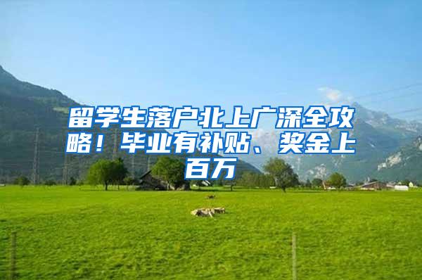 留学生落户北上广深全攻略！毕业有补贴、奖金上百万
