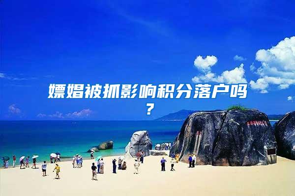 嫖娼被抓影响积分落户吗？