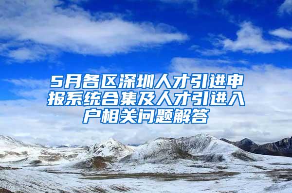 5月各区深圳人才引进申报系统合集及人才引进入户相关问题解答
