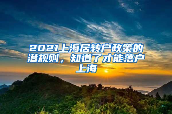 2021上海居转户政策的潜规则，知道了才能落户上海