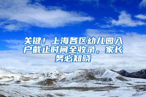 关键！上海各区幼儿园入户截止时间全收录，家长务必知晓