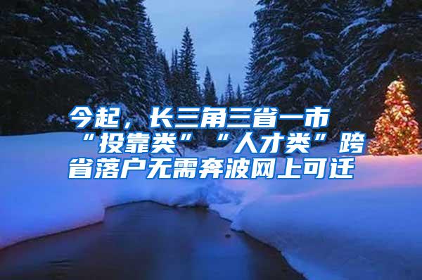 今起，长三角三省一市“投靠类”“人才类”跨省落户无需奔波网上可迁
