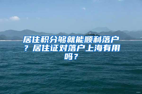 居住积分够就能顺利落户？居住证对落户上海有用吗？