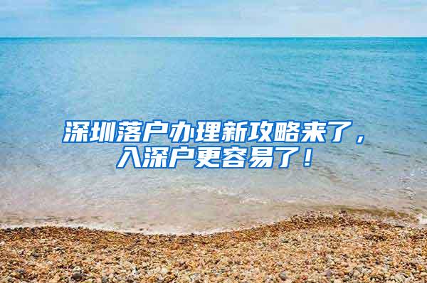 深圳落户办理新攻略来了，入深户更容易了！