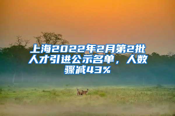 上海2022年2月第2批人才引进公示名单，人数骤减43%