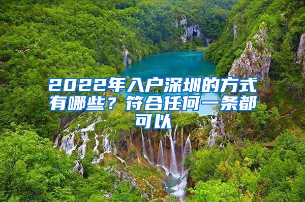 2022年入户深圳的方式有哪些？符合任何一条都可以