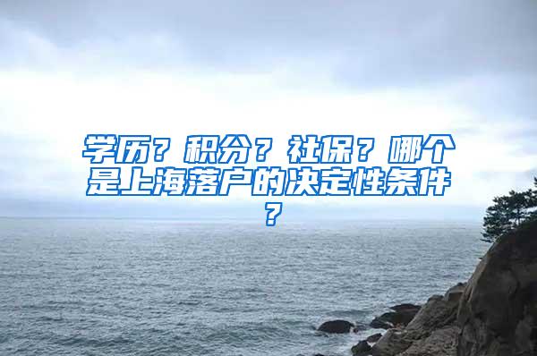 学历？积分？社保？哪个是上海落户的决定性条件？