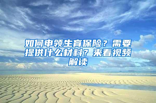 如何申领生育保险？需要提供什么材料？来看视频解读