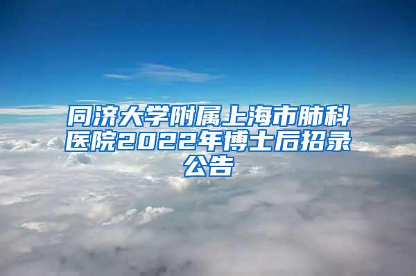 同济大学附属上海市肺科医院2022年博士后招录公告