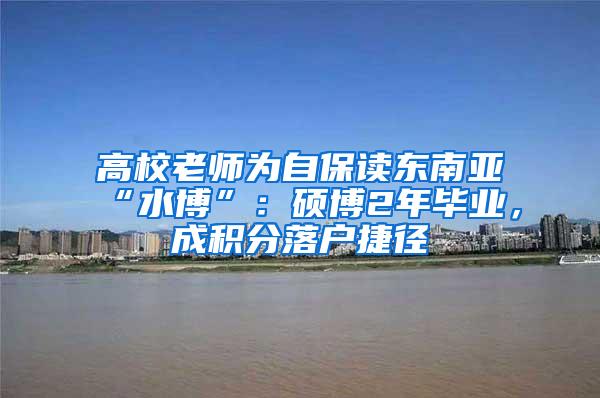 高校老师为自保读东南亚“水博”：硕博2年毕业，成积分落户捷径