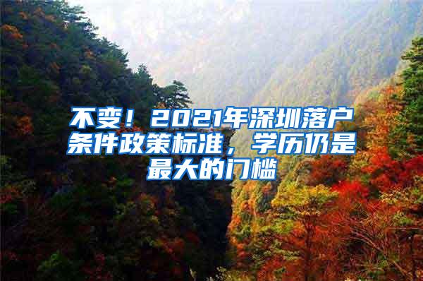 不变！2021年深圳落户条件政策标准，学历仍是最大的门槛