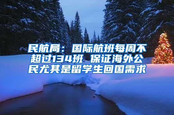 民航局：国际航班每周不超过134班 保证海外公民尤其是留学生回国需求