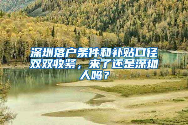 深圳落户条件和补贴口径双双收紧，来了还是深圳人吗？
