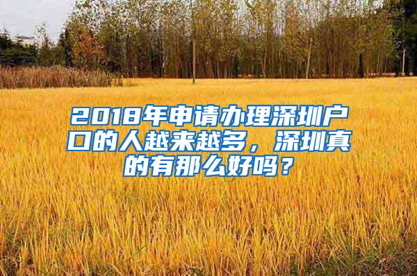 2018年申请办理深圳户口的人越来越多，深圳真的有那么好吗？