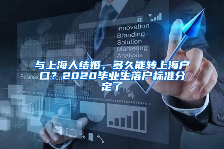 与上海人结婚，多久能转上海户口？2020毕业生落户标准分定了