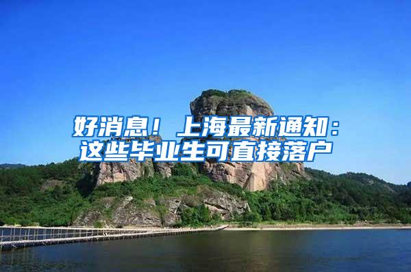 好消息！上海最新通知：这些毕业生可直接落户