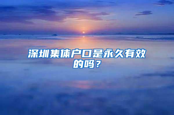 深圳集体户口是永久有效的吗？