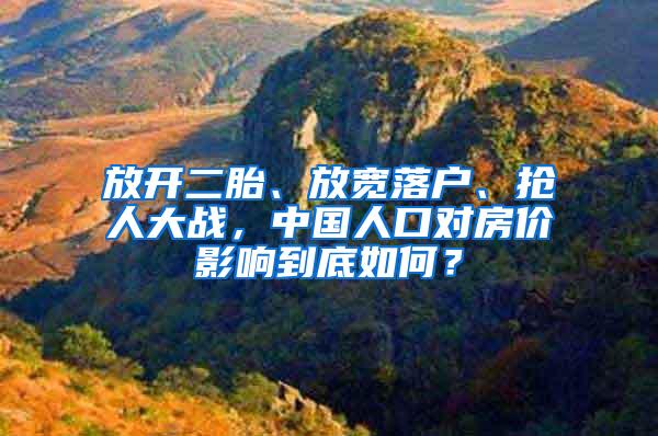 放开二胎、放宽落户、抢人大战，中国人口对房价影响到底如何？