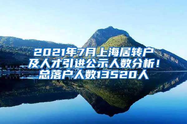 2021年7月上海居转户及人才引进公示人数分析！总落户人数13520人