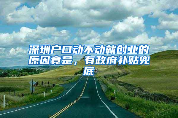 深圳户口动不动就创业的原因竟是，有政府补贴兜底