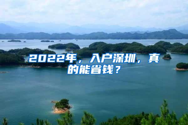 2022年，入户深圳，真的能省钱？